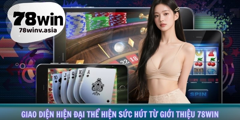 Giao diện hiện đại thể hiện sức hút từ giới thiệu 78win