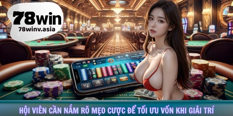 Hội viên cần nắm rõ mẹo cược để tối ưu vốn khi giải trí